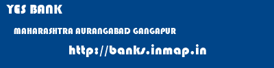 YES BANK  MAHARASHTRA AURANGABAD GANGAPUR   banks information 